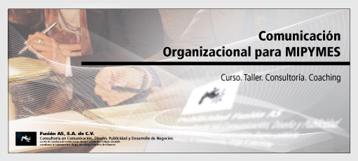 Comunicación organizacional para MIPYMES. Consultoría y Capacitación para Mirco Pequeñas y Medianas Empresas en el Distrito Federal y Cuernavaca Morelos | www.FusionAS.com.mx. Consultoría y capacitación para Micro, Pequeñas y Medianas Empresas, MIPYMES.